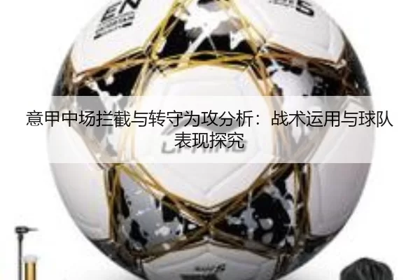 意甲中场拦截与转守为攻分析：战术运用与球队表现探究