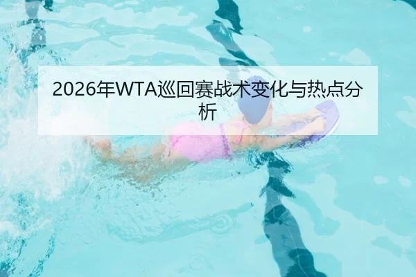 2026年WTA巡回赛战术变化与热点分析 - Kaiyun Sports